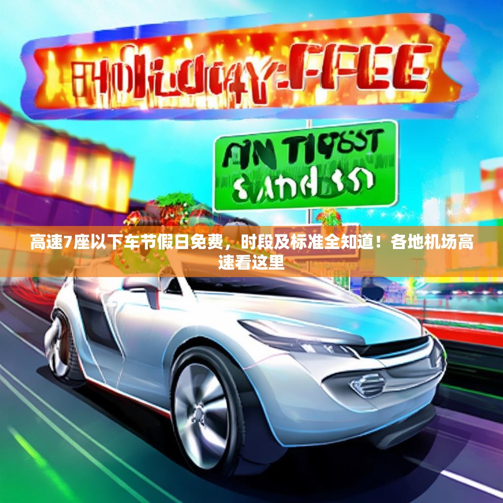 高速7座以下车节假日免费，时段及标准全知道！各地机场高速看这里