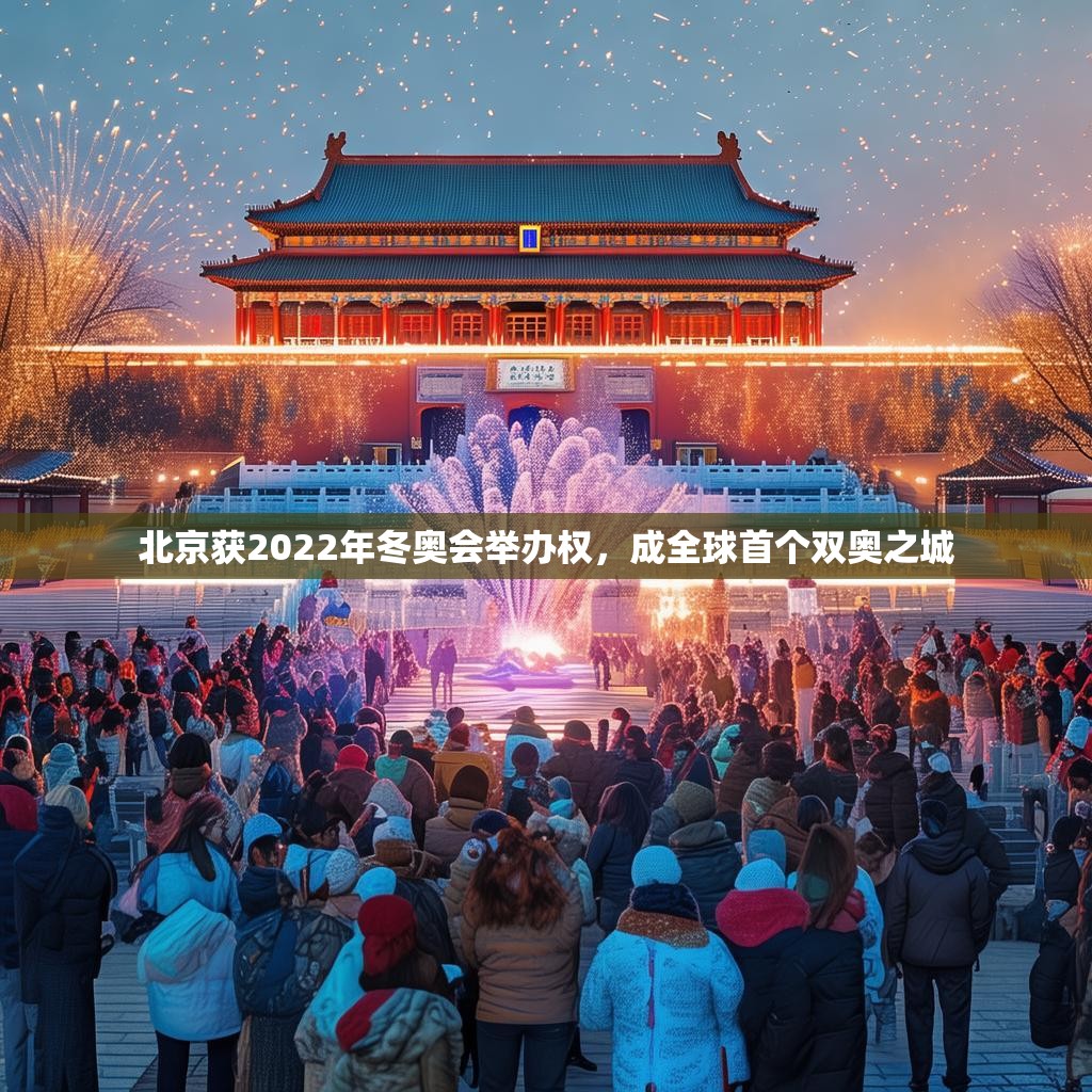 北京获2022年冬奥会举办权,成全球首个双奥之城