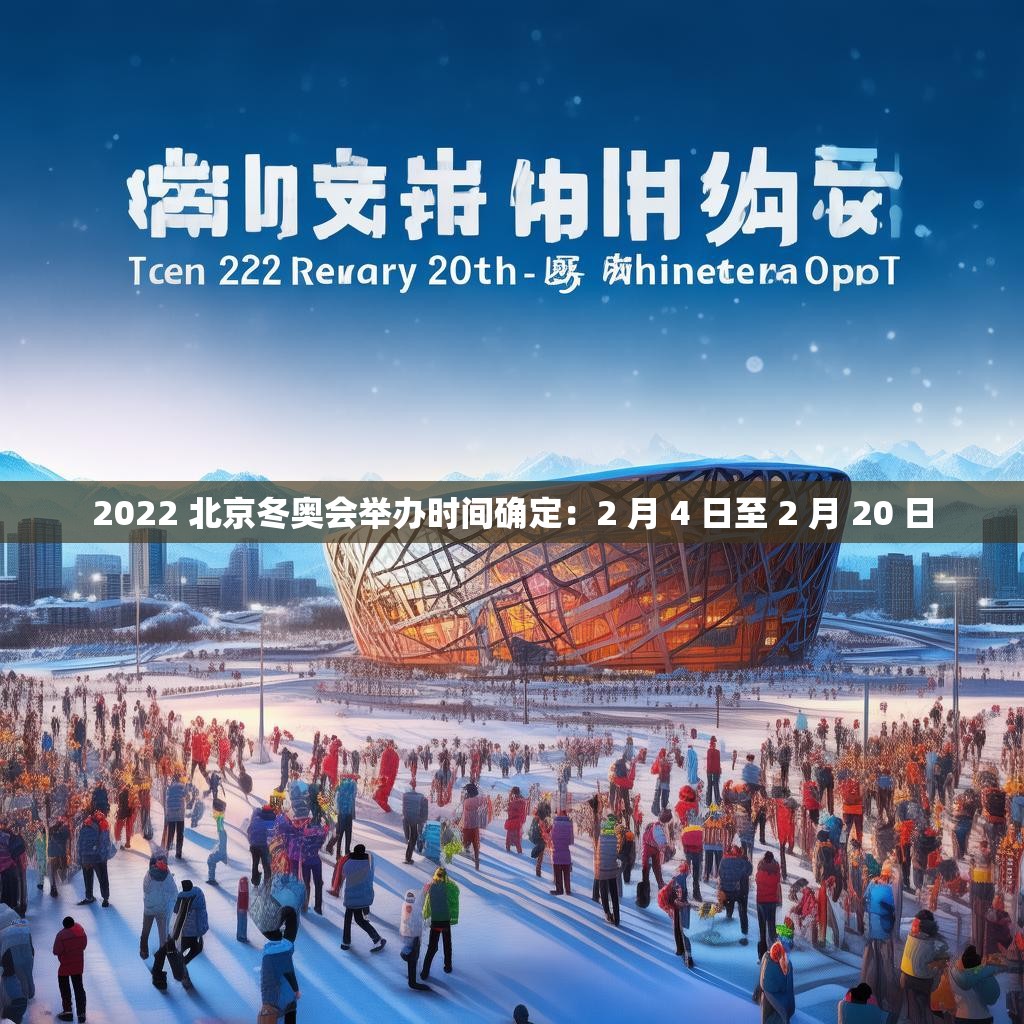 2022 北京冬奥会举办时间确定：2 月 4 日至 2 月 20 日